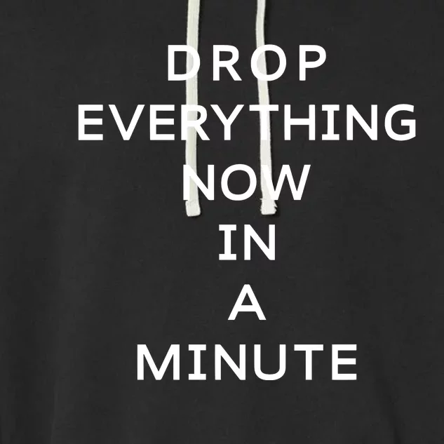 Drop Everything Now In A Minute Garment-Dyed Fleece Hoodie