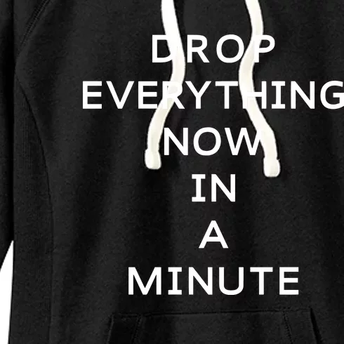 Drop Everything Now In A Minute Women's Fleece Hoodie