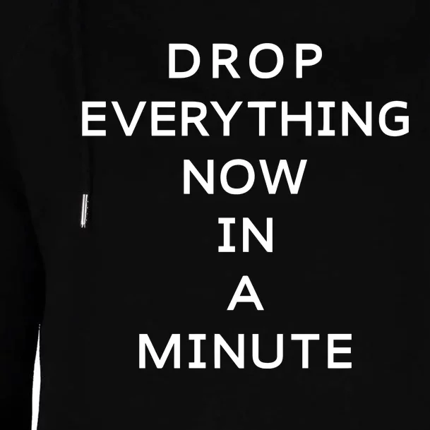 Drop Everything Now In A Minute Womens Funnel Neck Pullover Hood