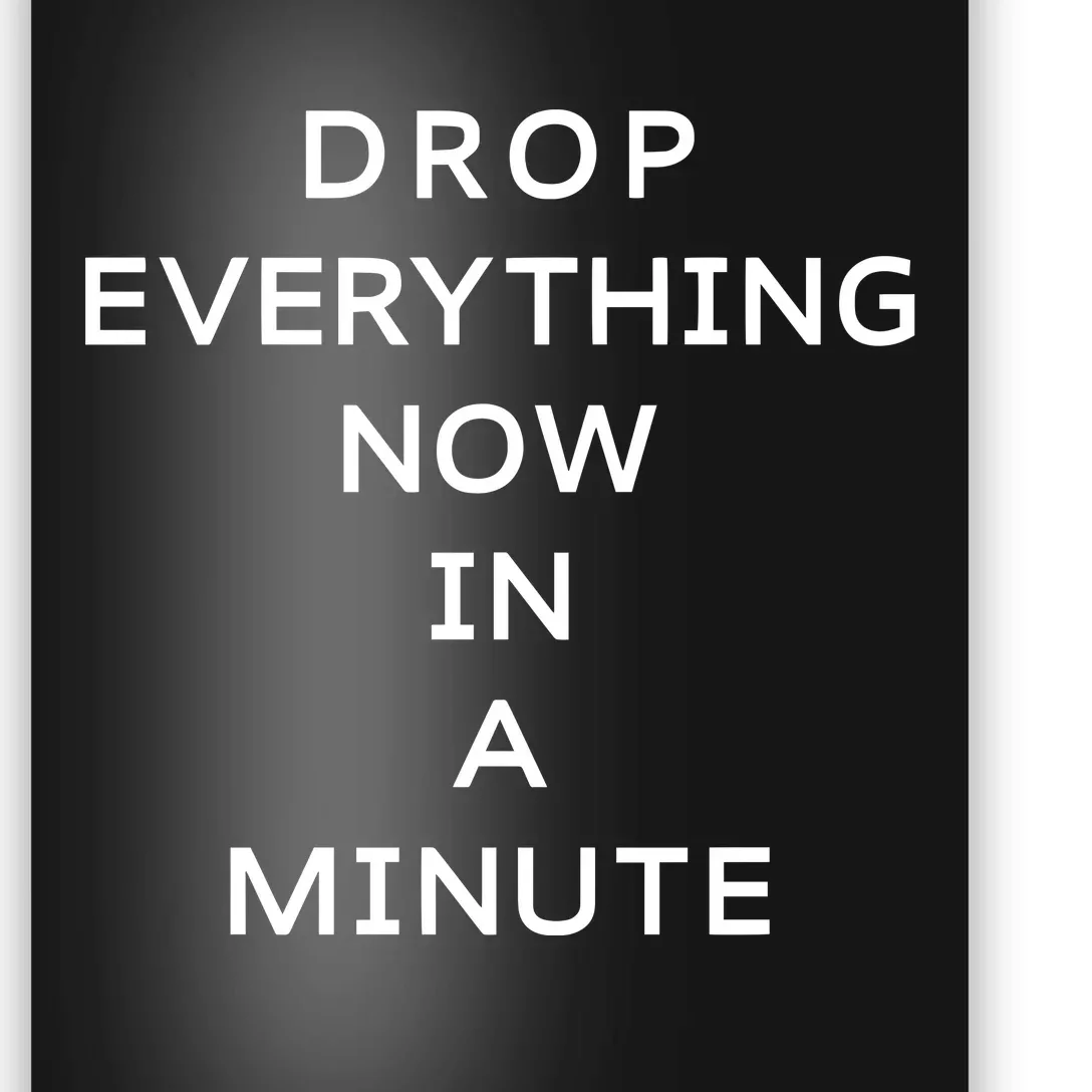 Drop Everything Now In A Minute Poster