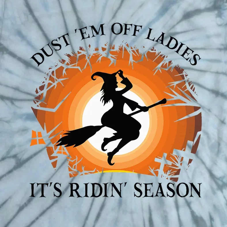 Dust Em Off Ladies Its Ridin Season Witch Halloween Tie-Dye T-Shirt