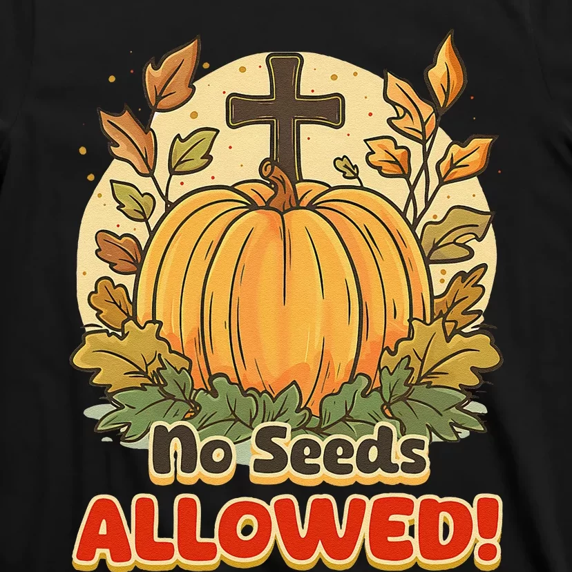 DonT Eat Pumpkin Seeds No Seeds Allowed! T-Shirt