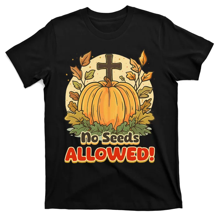 DonT Eat Pumpkin Seeds No Seeds Allowed! T-Shirt