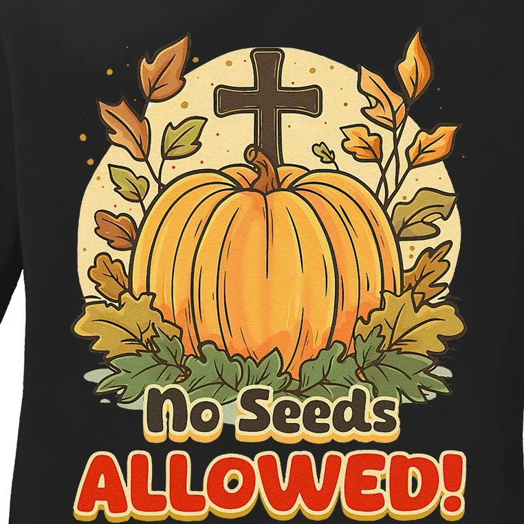 DonT Eat Pumpkin Seeds No Seeds Allowed! Ladies Long Sleeve Shirt