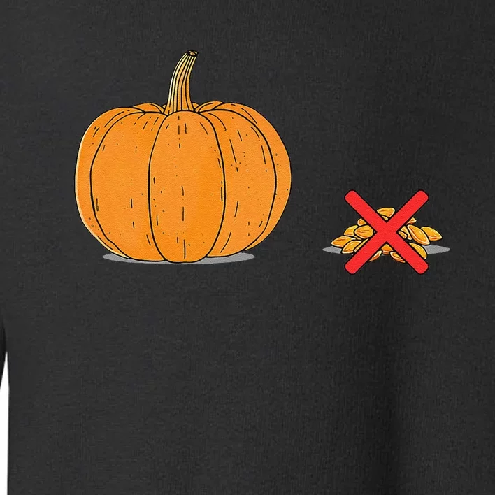 DonT Eat Pumpkin Seeds Pumpkin With Seeds Crossed Out Toddler Sweatshirt