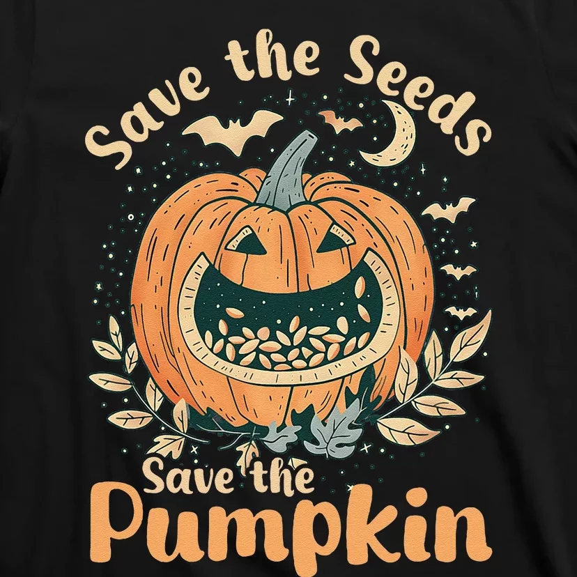 DonT Eat Pumpkin Seeds Save Seeds Save Pumpkins T-Shirt