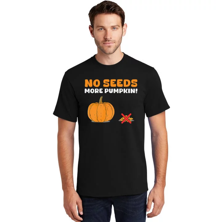 DonT Eat Pumpkin Seeds No Seeds More Pumpkin! Tall T-Shirt