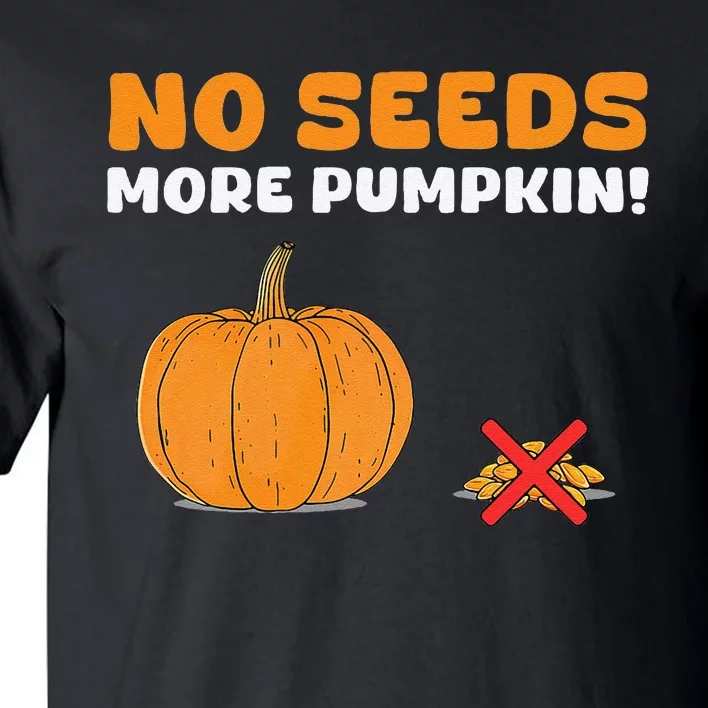 DonT Eat Pumpkin Seeds No Seeds More Pumpkin! Tall T-Shirt