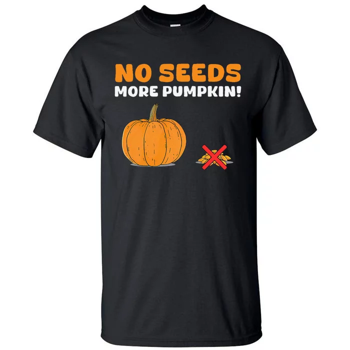 DonT Eat Pumpkin Seeds No Seeds More Pumpkin! Tall T-Shirt