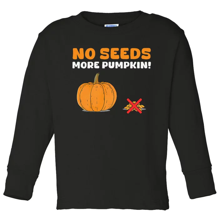 DonT Eat Pumpkin Seeds No Seeds More Pumpkin! Toddler Long Sleeve Shirt