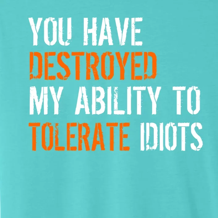 Destroyed Ability Tolerate Idiots ChromaSoft Performance T-Shirt