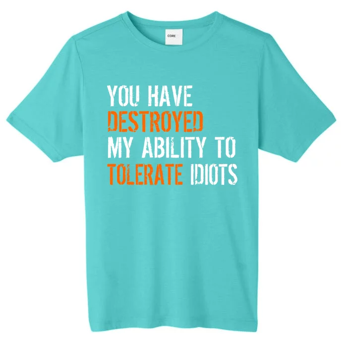 Destroyed Ability Tolerate Idiots ChromaSoft Performance T-Shirt