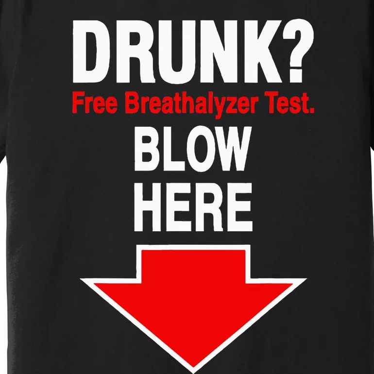 Drunk Free Breathalyzer Test Blow Here Premium T-Shirt