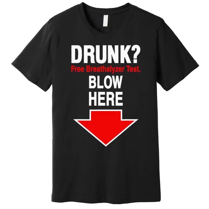 Drunk Free Breathalyzer Test Blow Here Premium T-Shirt