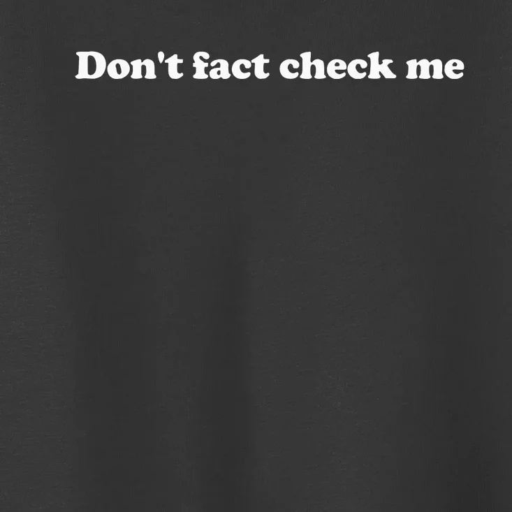 DonT Fact Check Me Toddler T-Shirt