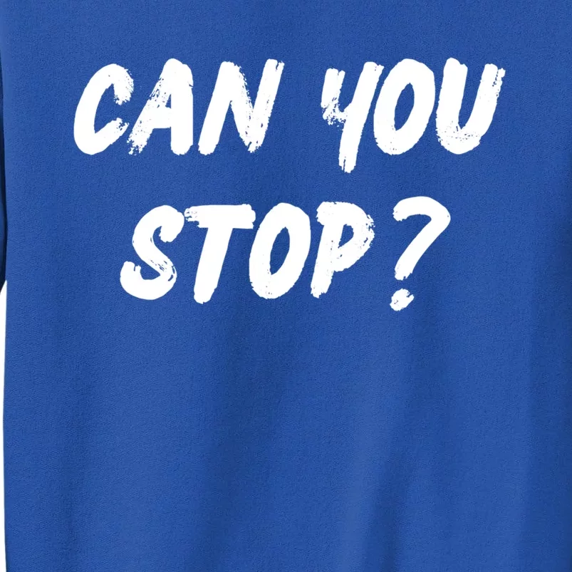 (Distressed Font) Can You Stop? Gift Tall Sweatshirt