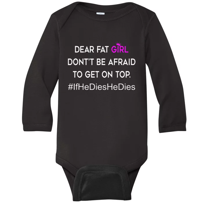 Dear Fat Don't Be Afraid To Get On Top Funny Baby Long Sleeve Bodysuit