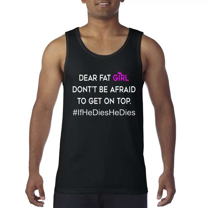 Dear Fat Don't Be Afraid To Get On Top Funny Tank Top