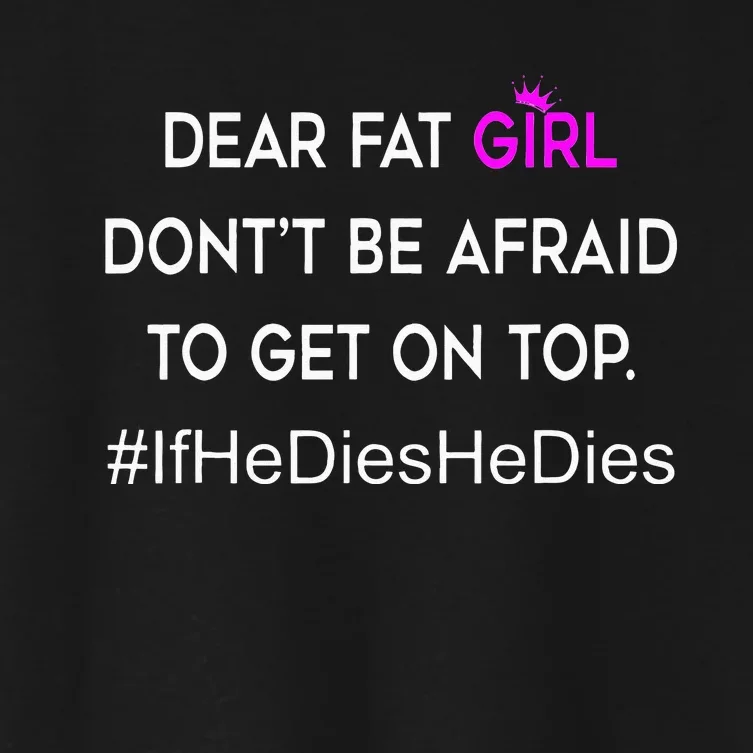 Dear Fat Don't Be Afraid To Get On Top Funny Women's Crop Top Tee