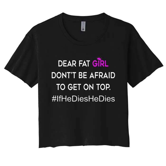 Dear Fat Don't Be Afraid To Get On Top Funny Women's Crop Top Tee