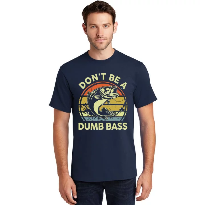 Dad Fishing Dont Be A Dumb Bass Fish Gift Funny Papa Tall T-Shirt