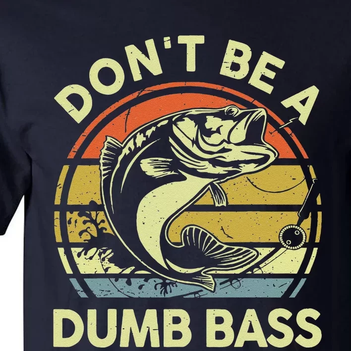 Dad Fishing Dont Be A Dumb Bass Fish Gift Funny Papa Tall T-Shirt