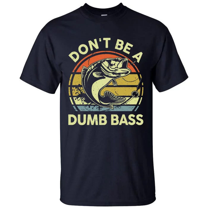 Dad Fishing Dont Be A Dumb Bass Fish Gift Funny Papa Tall T-Shirt