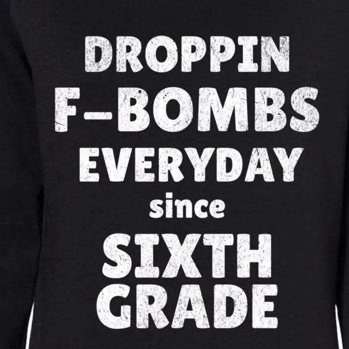 Droppin Fbombs Everyday Since Sixth Grade Funny Humor Cute Gift Womens California Wash Sweatshirt