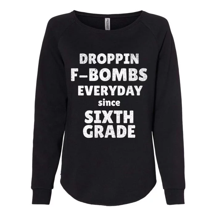 Droppin Fbombs Everyday Since Sixth Grade Funny Humor Cute Gift Womens California Wash Sweatshirt