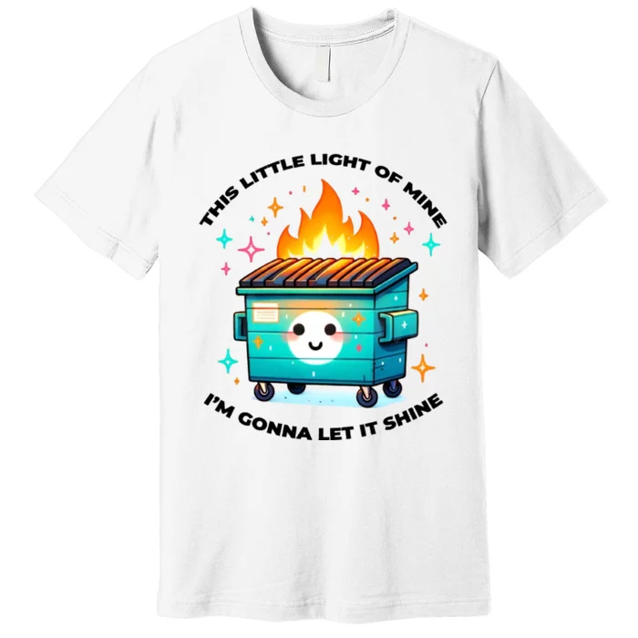 Dumpster Fire Emotional Dumpster Fire This Little Light Of Mine Premium T-Shirt