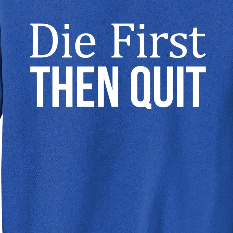 Die First Gift Then Quit Gift Tall Sweatshirt