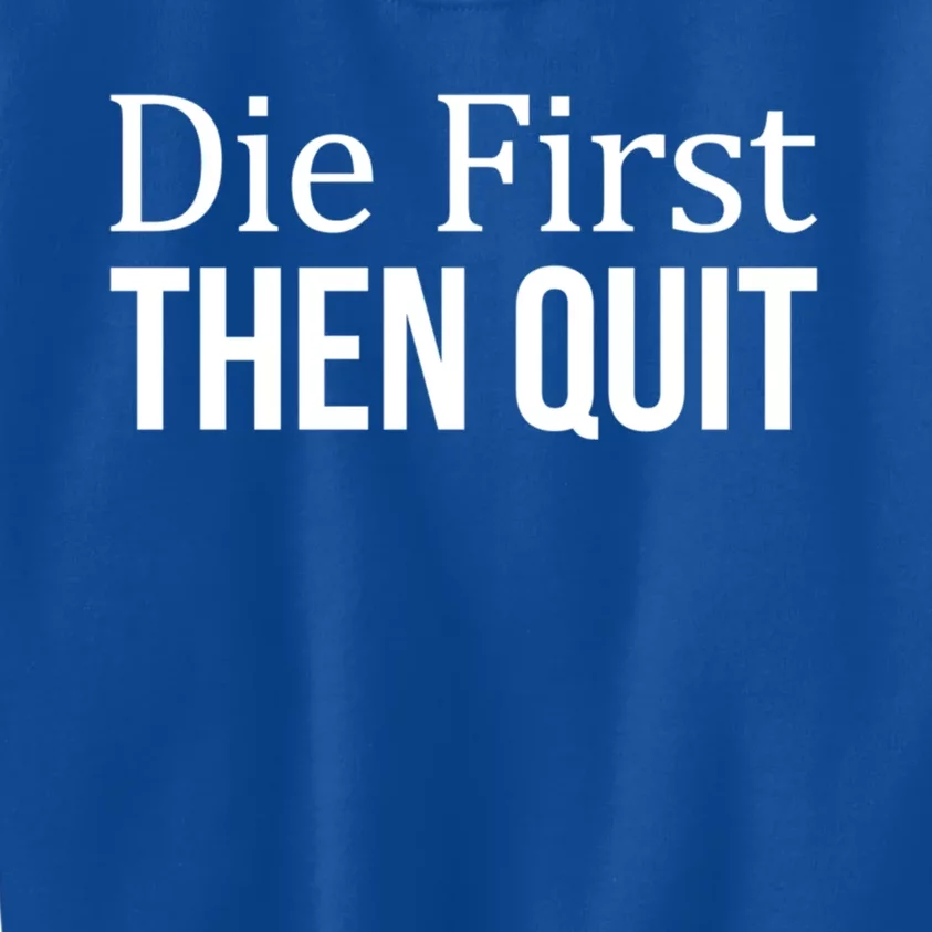 Die First Gift Then Quit Gift Kids Sweatshirt