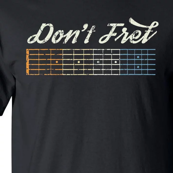 Don't Fret Guitar Funny Acoustic Electric Guitarist Music Tall T-Shirt