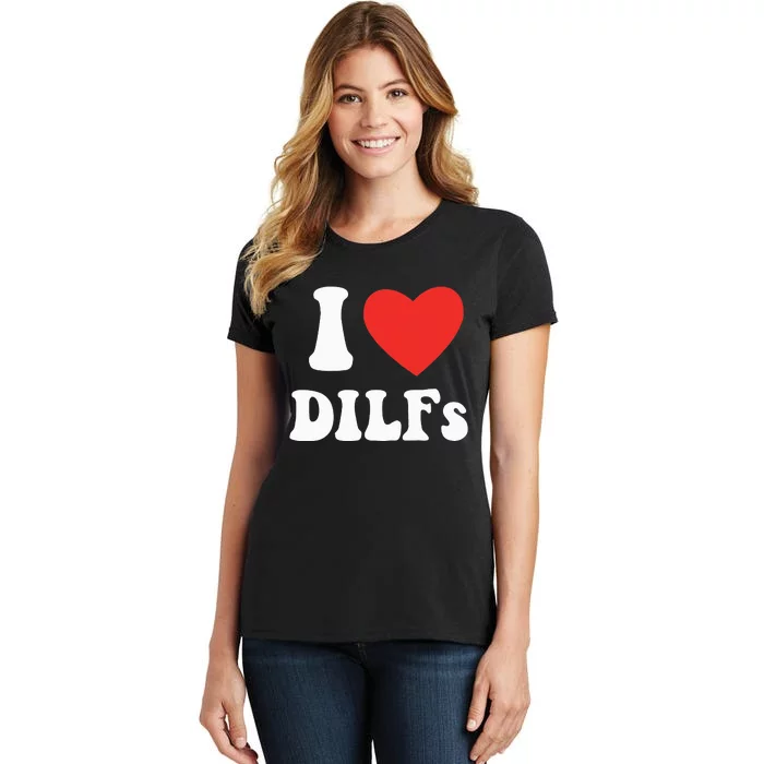 DILF Fck Hot Dad Funny Adult Humor I Love Heart Dilf Women's T-Shirt