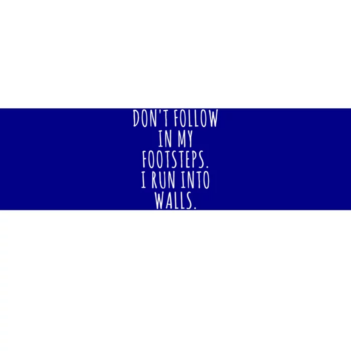 Dont Follow In My Footsteps I Run Into Walls Funny Bumper Sticker