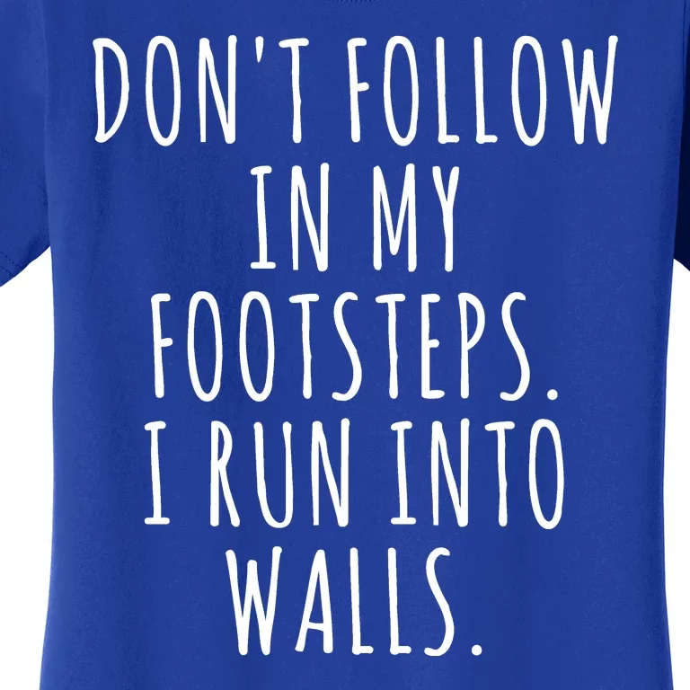 Dont Follow In My Footsteps I Run Into Walls Funny Women's T-Shirt