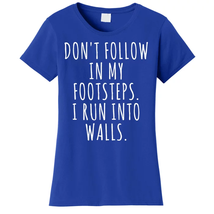 Dont Follow In My Footsteps I Run Into Walls Funny Women's T-Shirt