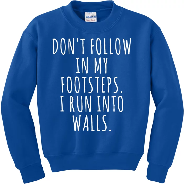 Dont Follow In My Footsteps I Run Into Walls Funny Kids Sweatshirt