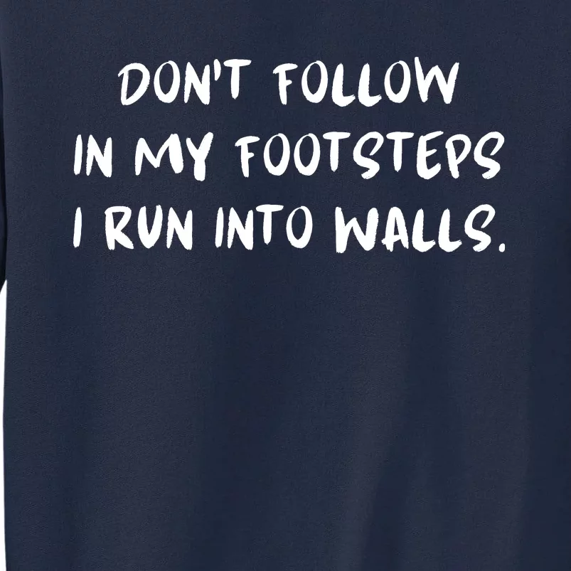 DonT Follow In My Footsteps I Run Into Walls Tall Sweatshirt