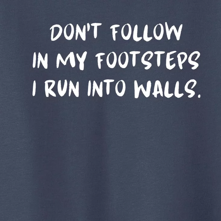 DonT Follow In My Footsteps I Run Into Walls Toddler T-Shirt