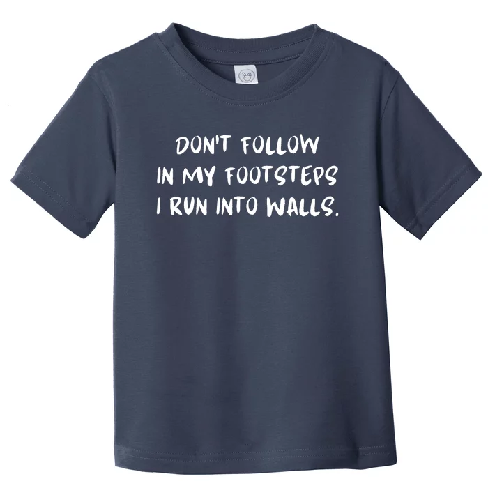 DonT Follow In My Footsteps I Run Into Walls Toddler T-Shirt