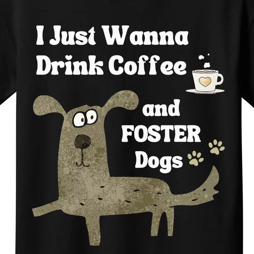 Dog FOSTER I Just Wanna Drink COFFEE & FOSTER Dogs Kids T-Shirt