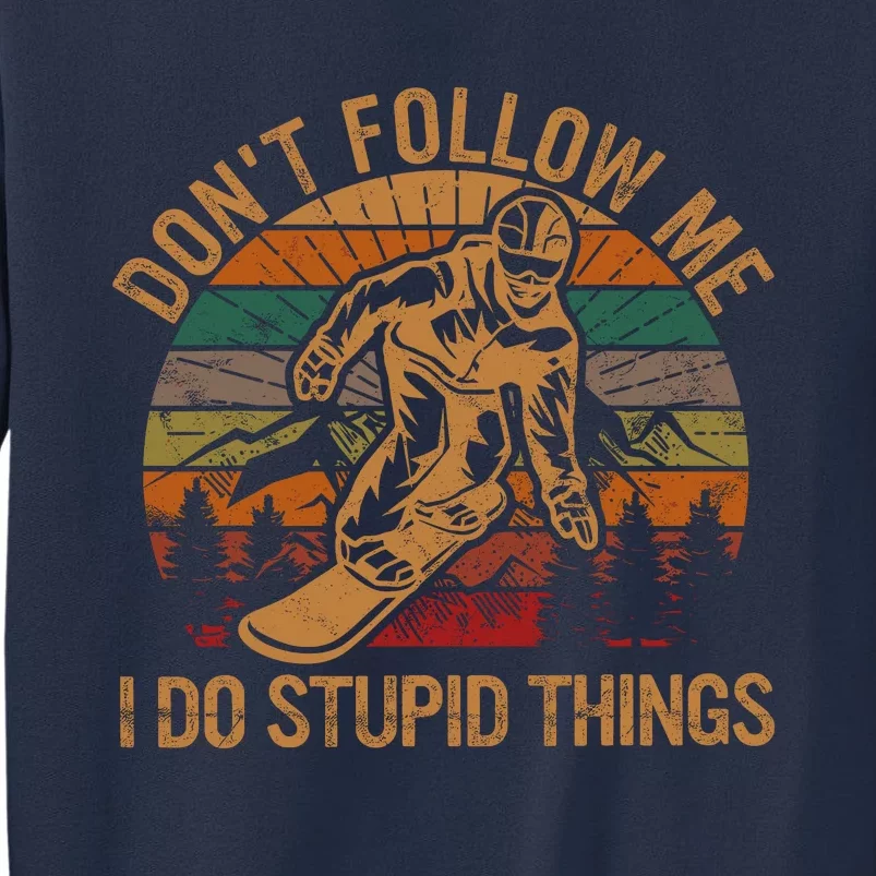 DonT Follow Me I Do Stupid Things Gift Winter Snowboarding Sweatshirt