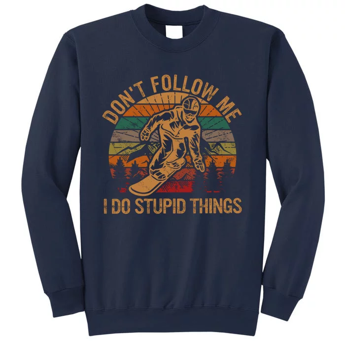 DonT Follow Me I Do Stupid Things Gift Winter Snowboarding Sweatshirt