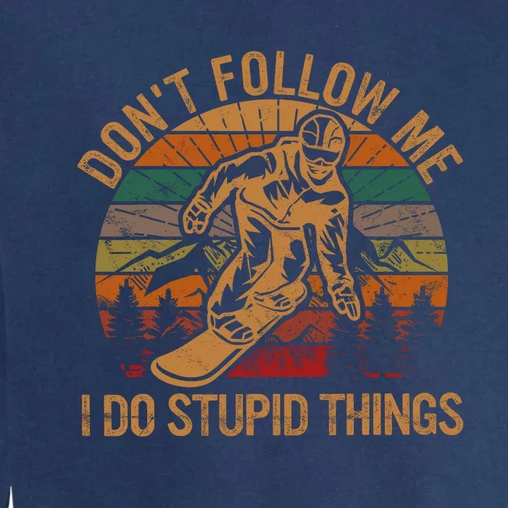 DonT Follow Me I Do Stupid Things Gift Winter Snowboarding Garment-Dyed Sweatshirt