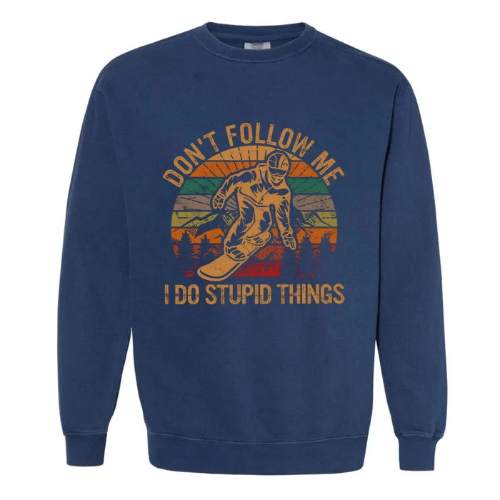 DonT Follow Me I Do Stupid Things Gift Winter Snowboarding Garment-Dyed Sweatshirt