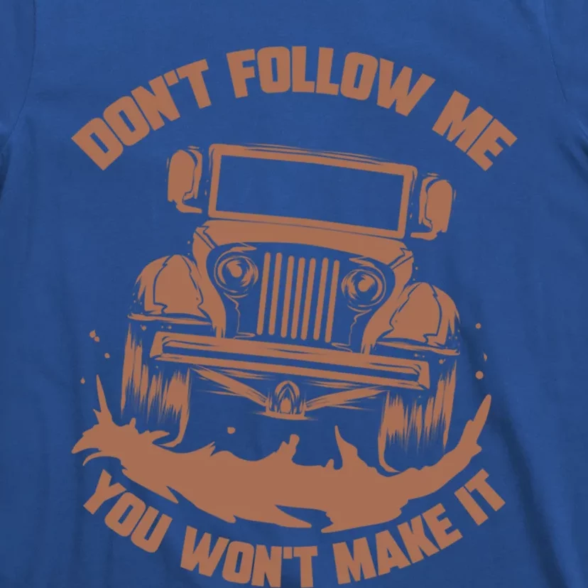 Don't Follow Me You Won't Make It Gift Funny Mudding Gift T-Shirt