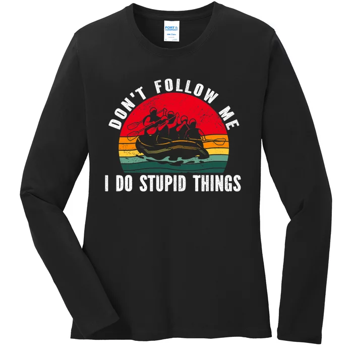 Dont Follow Me. I Do Stupid Things Whitewater Rafting Ladies Long Sleeve Shirt