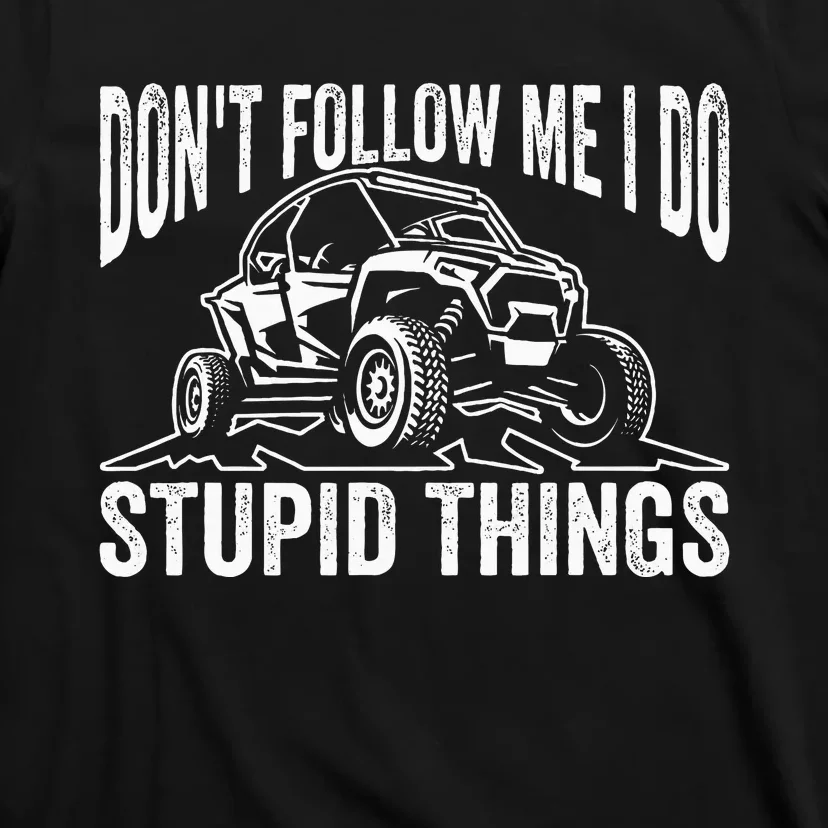 DonT Follow Me I Do Stupid Things Classic Utv Car Driver T-Shirt