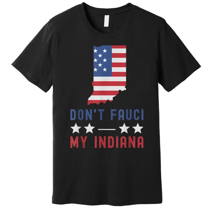 Don't Fauci My Indiana USA Flag American Patriot Funny Premium T-Shirt